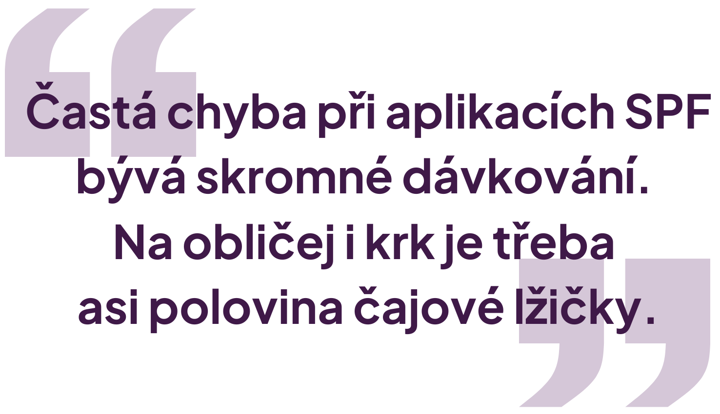 Častá chyba při aplikacích SPF bývá skromná dávkování. Na obličej i krk je třeba asi polovina čajové lžičky